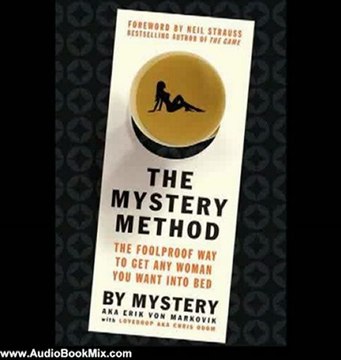 Audio Book Review: The Mystery Method: How to Get Beautiful Women Into Bed by Mystery A.K.A. Erik Von Markovik (Author), Lovedrop A.K.A. Chris Odom (Author), Alan Sklar (Narrator)