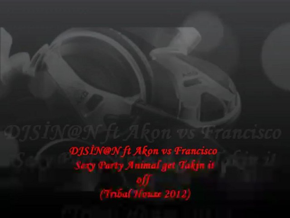 DJSİN@N ft Akon vs Francisco - Sexy Party Animal get Takin it off (Tribal House 2012)
