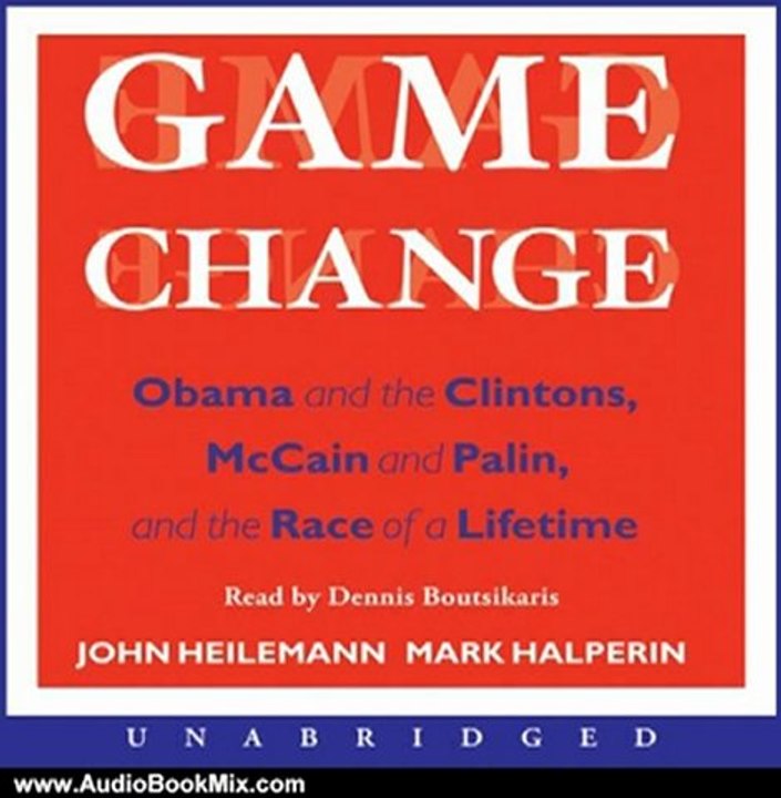 Audio Book Review: Game Change: Obama and the Clintons, McCain and Palin, and the Race of a Lifetime by John Heilemann (Author), Mark Halperin (Author), Dennis Boutsikaris (Narrator)