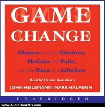 Audio Book Review: Game Change: Obama and the Clintons, McCain and Palin, and the Race of a Lifetime by John Heilemann (Author), Mark Halperin (Author), Dennis Boutsikaris (Narrator)