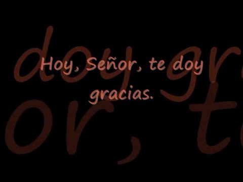 Hoy, Señor te doy gracias.
