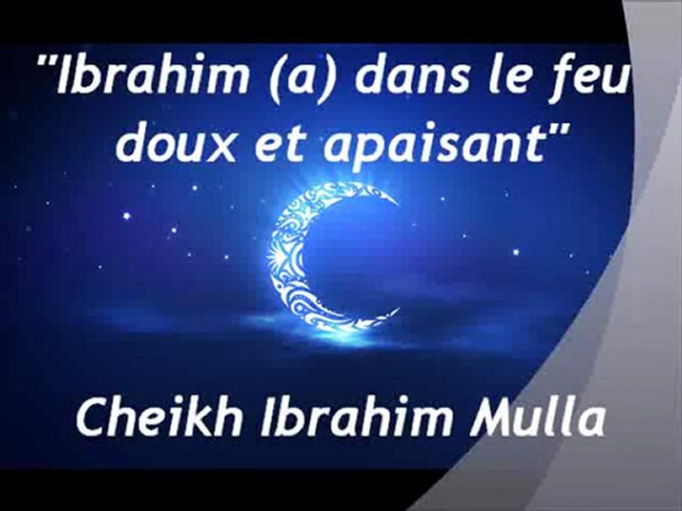 Ibrahim (a) dans le feu doux et apaisant - Alayhi Salam-  {Cheikh Ibrahim Mulla}