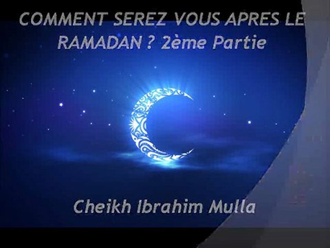 COMMENT SEREZ VOUS APRES LE RAMADAN 2ème Partie {Cheikh Ibrahim Mulla}