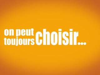 On peut toujours choisir, il suffit de le choisir.