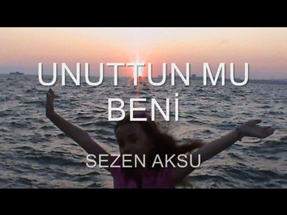 UNUTTUN MU BENİ_SEZEN AKSU