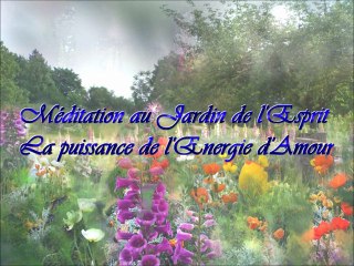 Méditation au jardin de l'Esprit - Puissance de l'Energie d'Amour