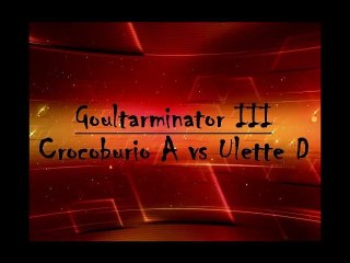 Goultarminator III : Crocoburio A vs. Ulette D