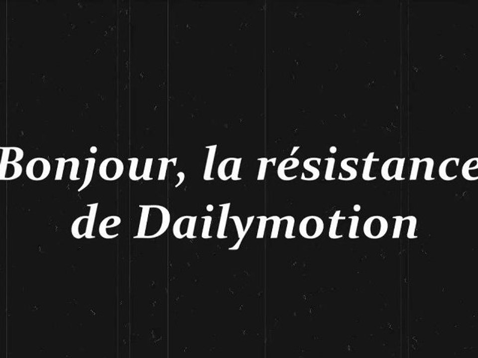 RéSiSTANCE de DAiLYMOTiON : Je vous dédie cette vidéo !!!