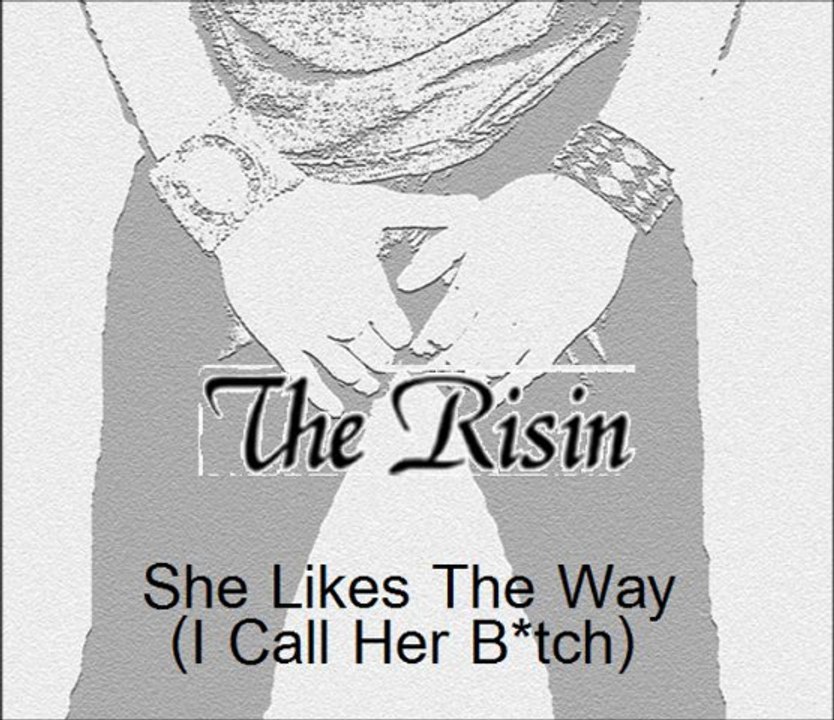 The Risin - she likes the way i call her bitch