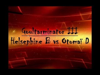 Goultarminator III : Otomai D  Vs helsephine