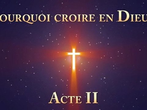 Pourquoi croire en Dieu ? - Acte II