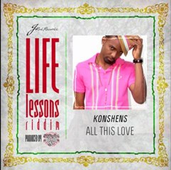 KONSHENS - ALL THIS LOVE - LIFE LESSON RIDDIM[J-ROD ...