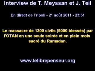Interview de T. Meyssan et J. Teil - En direct de Tripoli - 21 Août 2011 - 23:51