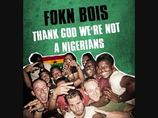 Thank God We're Not A Nigerians - FOKN Bois