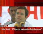 Rahul Gandhi “ U.P Govt. not implementing Central schemes”