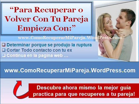 Como recuperar mi pareja - Como volver con mi ex pareja - Te muestro como hacerlo