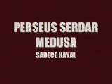 perseus serdar medusa  gidince uzağıma