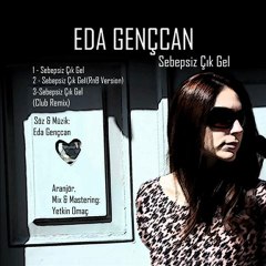 Eda Gençcan - Sebepsiz Çık Gel (Orjinal Version) - 2011