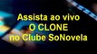 O Clone Assista ao vivo ou GRAVADA + TV AO VIVO HD no Clube SoNovela