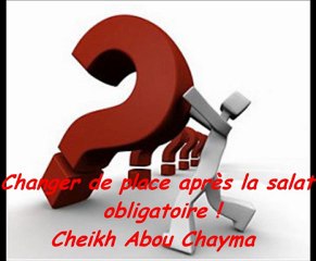 Changer de place après la salat obligatoire ! {Cheikh Abou Chayma}