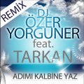 DJ ÖZER YORGUNER feat. TARKAN  - ADIMI KALBİNE YAZ ( REMİX )