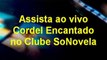 Cordel Encantado Assista ao vivo ou GRAVADA + TV AO VIVO HD no Clube SoNovela