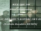 KEN THE 390 - What's Generation feat.RAU DEF,SHUN,KOPERU,日高光啓 a.k.a. SKY-HI [Yoshida Kazuhiro REMIX]