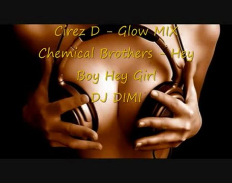 Cirez D - Glow MIX Chemical Brothers - Hey Boy Hey Girl DJ DIMI