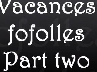 Vacances fofolles - Part two