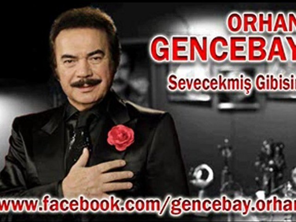 ORHAN GENCEBAY,,,,,,*******,  SEVECEKMİŞ GİBİSİN *******,,,,,,,,,