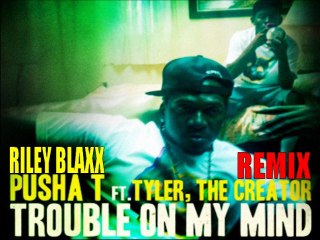 Riley Blaxx - Trouble On My Mind Remix (feat Pusha-T & Tyler The Creator)