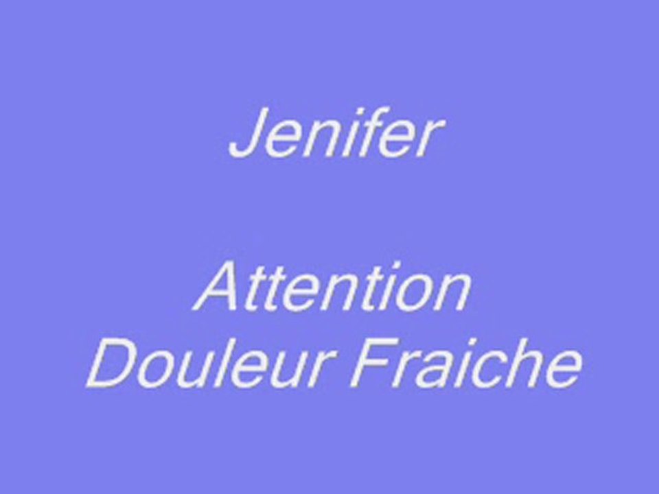 Jenifer Attention Douleur Fraiche