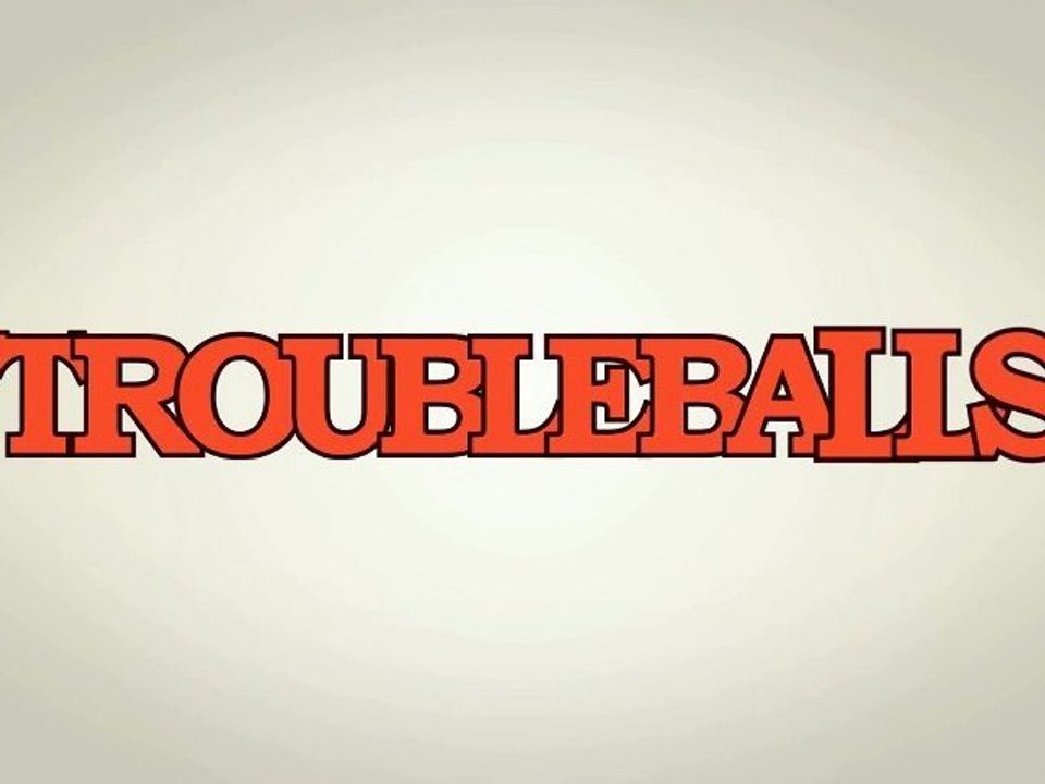 Troubleballs
