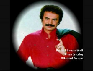*ORHAN GENCEBAY .. DERDİM DÜNYADAN BÜYÜK ....