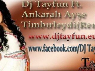 Dj Tayfun Ft.Ankarali Ayse - Timbirleydi(Remix) www.djtayfun.eu
