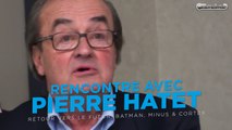 Rencontre avec Pierre Hatet (Serialement Vôtre)