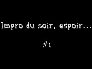 Impro du soir, espoir #1
