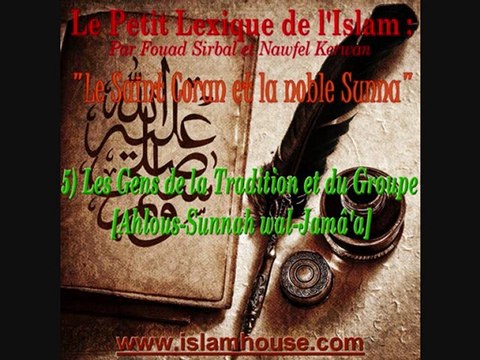Le Saint Coran et la noble Sunna - 5) Les Gens de la Tradition et du Groupe [Ahlous-Sunnah wal-Jamâ'a]