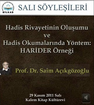 Bilkad Salı Söyleşileri: Prof. Dr. Saim Açıkgözoğlu - Hadis Rivayetinin Oluşumu ve Hadis Okumalarında Yöntem: Harider Örneği [29 Kasım 2011] - 1