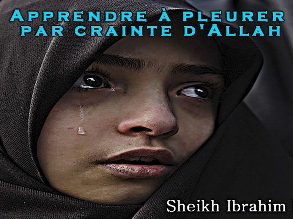 Apprendre à pleurer par crainte d'Allah (Sheikh Ibrahim Mulla)
