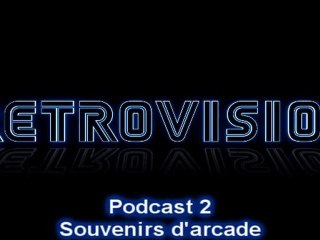 Podcast Rétrovision 2 - Souvenirs d'arcade