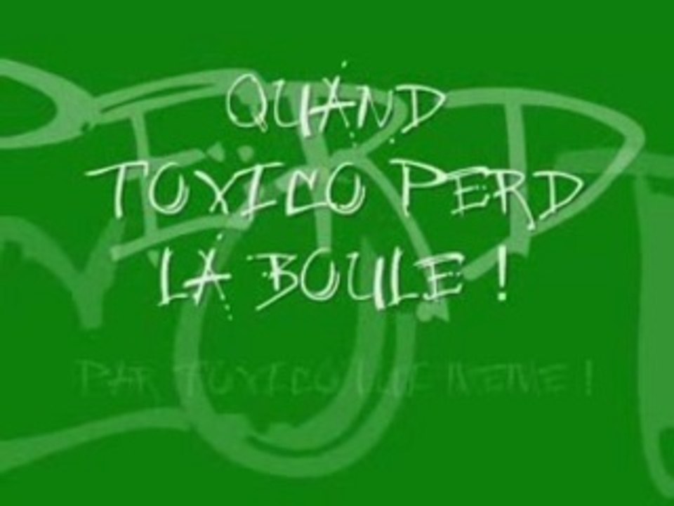 Toxico perd la boule