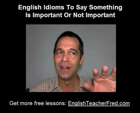 3 English Idioms To Say Something Is Important Or Not