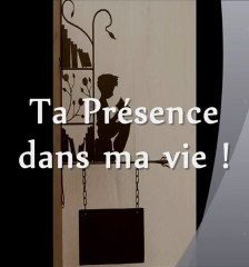 Ta présence dans ma vie !