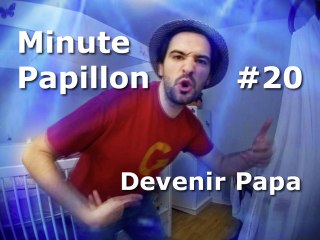 Minute Papillon #20 Devenir Papa