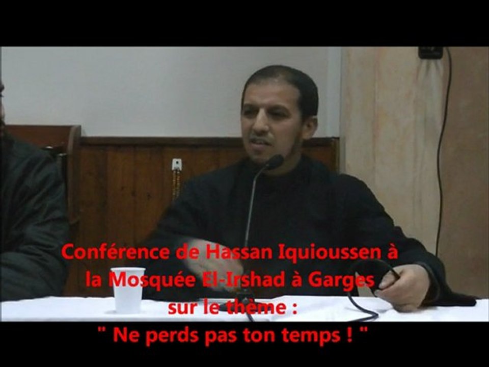 Hassan Iquioussen Mosquée El-Irshad de Garges : Ne perds pas ton temps 1/6