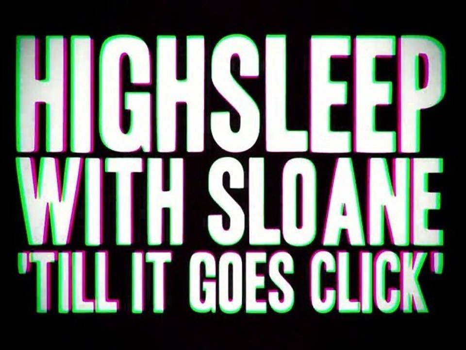 Highsleep With Sloane - Till it Goes Click