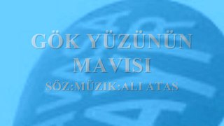 GÖK YÜZÜNÜN MAViSi / Söz, Müzik:Ali  Atas