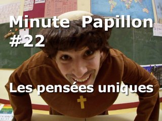 Minute Papillon #22 Les pensées uniques