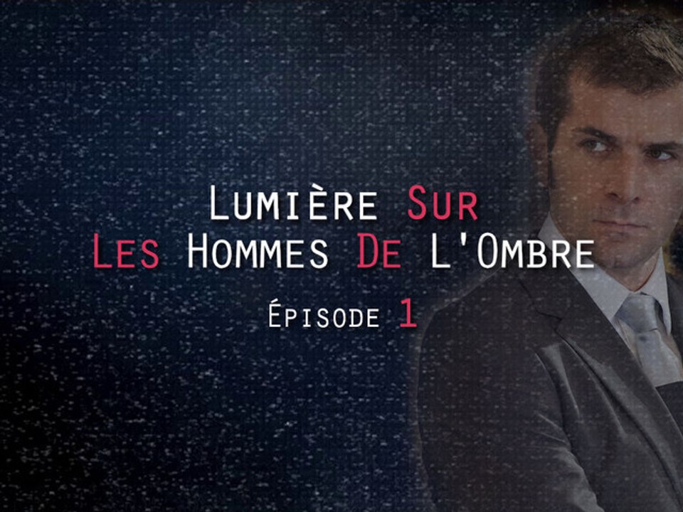LUMIERE SUR LES HOMMES DE L'OMBRE - Episode 1 sur 3